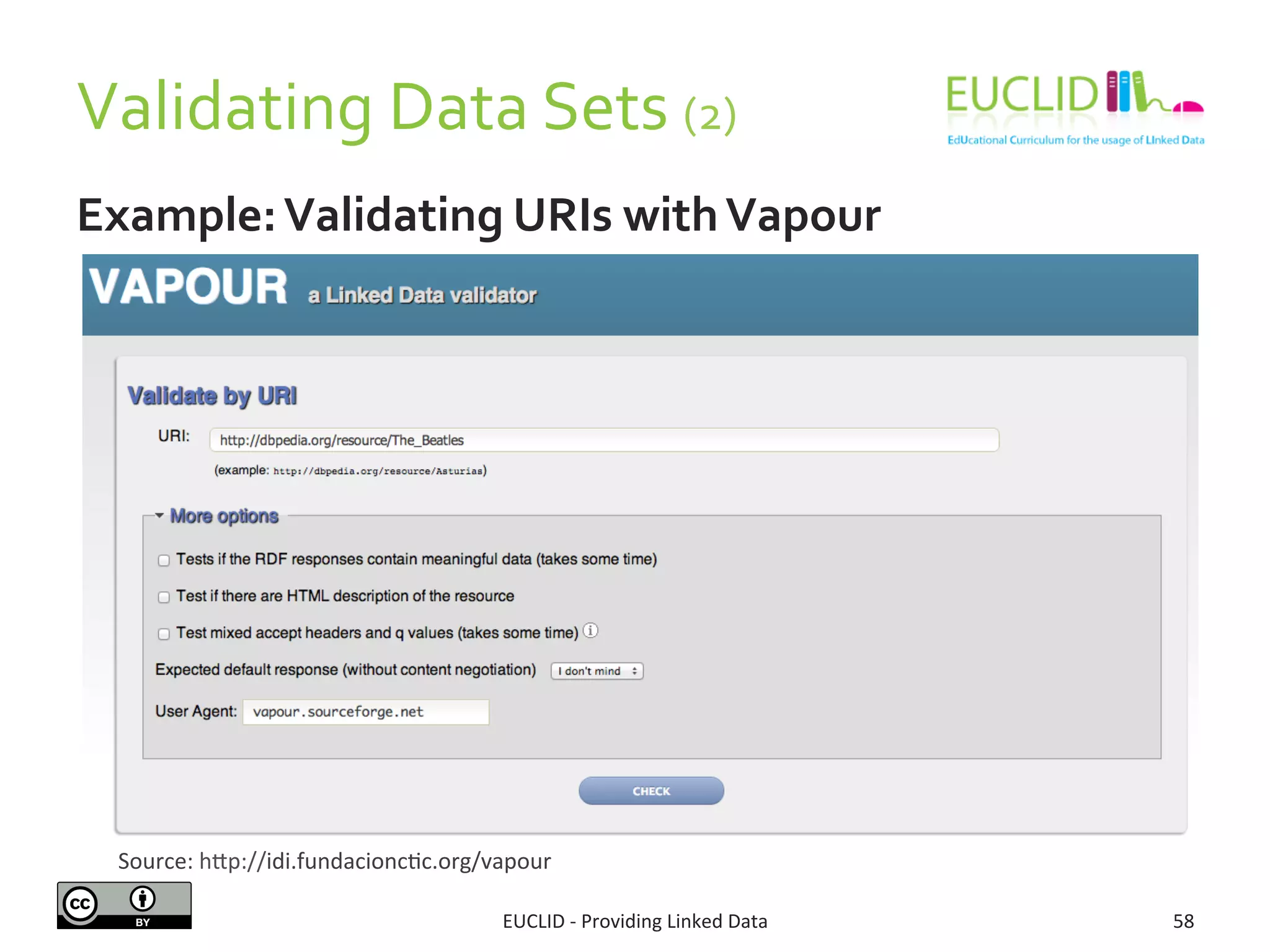 Validating	
  Data	
  Sets	
  (2)	
  
Example:	
  Validating	
  URIs	
  with	
  Vapour	
  
EUCLID	
  -­‐	
  Providing	
  Linked	
  Data	
   58	
  
Source:	
  hjp://idi.fundacionc3c.org/vapour	
  	
  
 