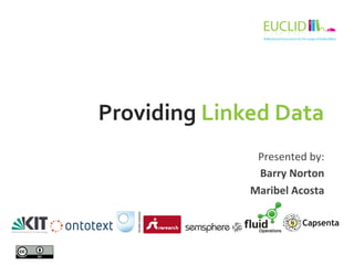 Providing	
  Linked	
  Data	
  
Presented	
  by:	
  
Barry	
  Norton	
  
Maribel	
  Acosta	
  
 