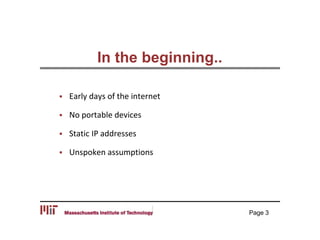 In the beginning..
 Early days of the internet
 No portable devices
 Static IP addresses
 Unspoken assumptions
Page 3
 