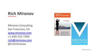 @RichMironov
Rich Mironov
Mironov Consulting
San Francisco, CA
www.mironov.com
+1-650-315-7394
rich@mironov.com
@richmiron...