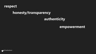 @isadwatson
respect
honesty/transparency
authenticity
empowerment
inclusion
 