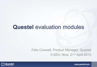 Questel evaluation modules
Felix Coxwell, Product Manager, Questel
II-SDV, Nice, 21st April 2015
1
 