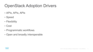 OpenStack Adoption Drivers
• APIs, APIs, APIs
• Speed
• Flexibility
• Cost
• Programmatic workflows
• Open and broadly interoperable
 
