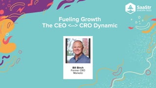 Bill Binch
Former CRO
Marketo
Fueling Growth
The CEO <--> CRO Dynamic
 