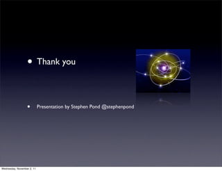 • Thank you

                  •         Presentation by Stephen Pond @stephenpond




Wednesday, November 2, 11
 