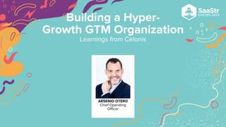 ARSENIO OTERO
Chief Operating
Officer
Building a Hyper-
Growth GTM Organization
Learnings from Celonis
 