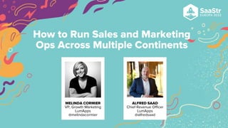 MELINDA CORMIER
VP, Growth Marketing
LumApps
@melindacormier
ALFRED SAAD
Chief Revenue Officer
LumApps
@alfredsaad
How to Run Sales and Marketing
Ops Across Multiple Continents
 