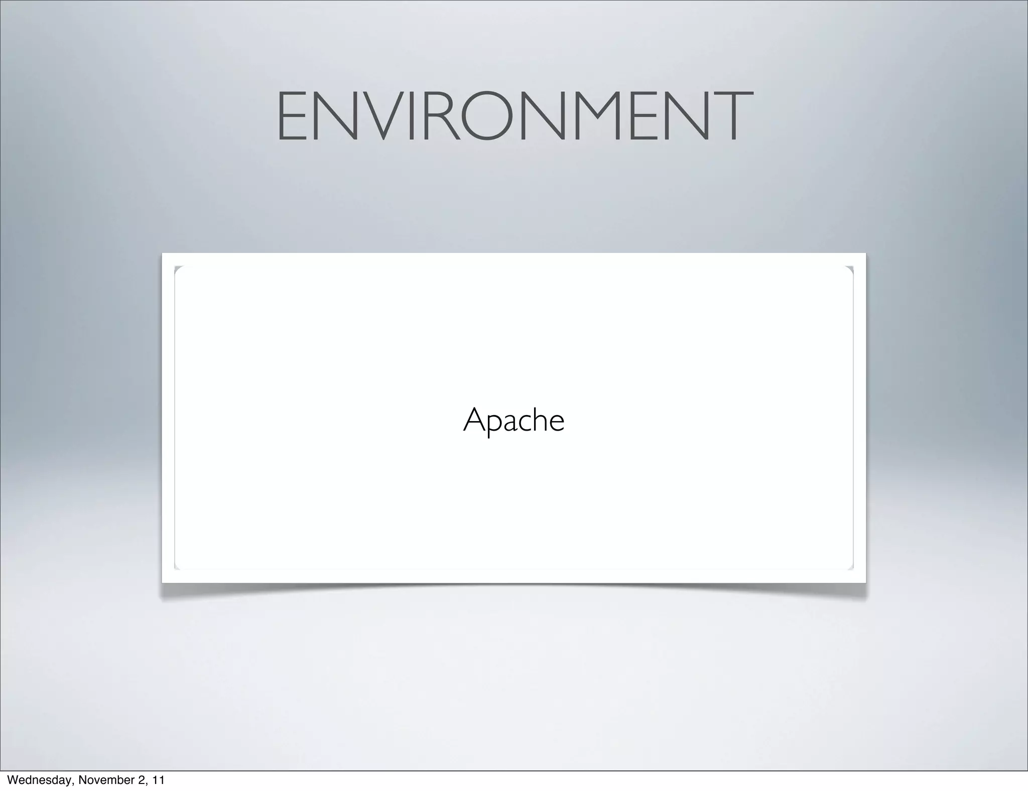 ENVIRONMENT



                                Apache




Wednesday, November 2, 11
 