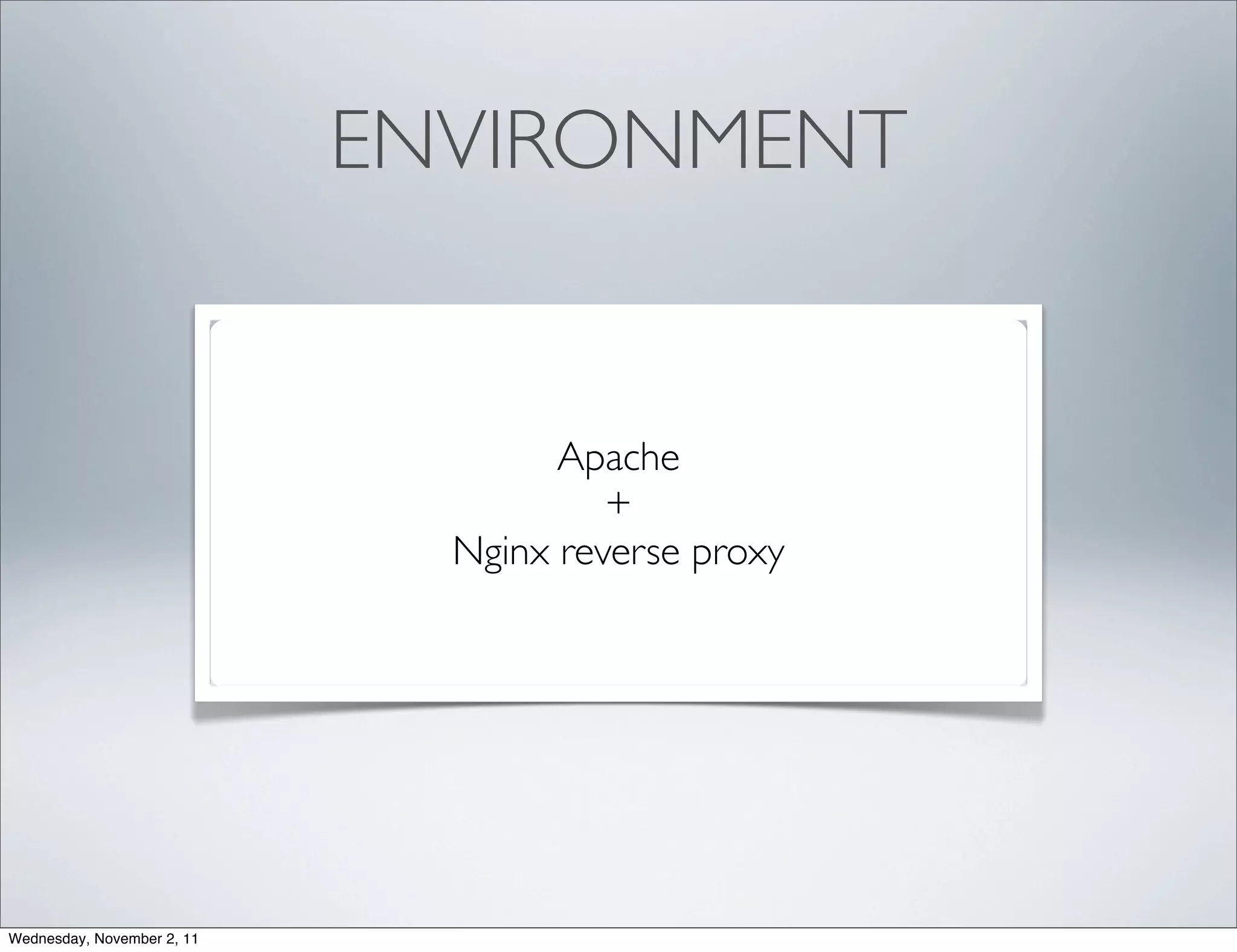 ENVIRONMENT


                                    Apache
                                       +
                              Nginx reverse proxy




Wednesday, November 2, 11
 