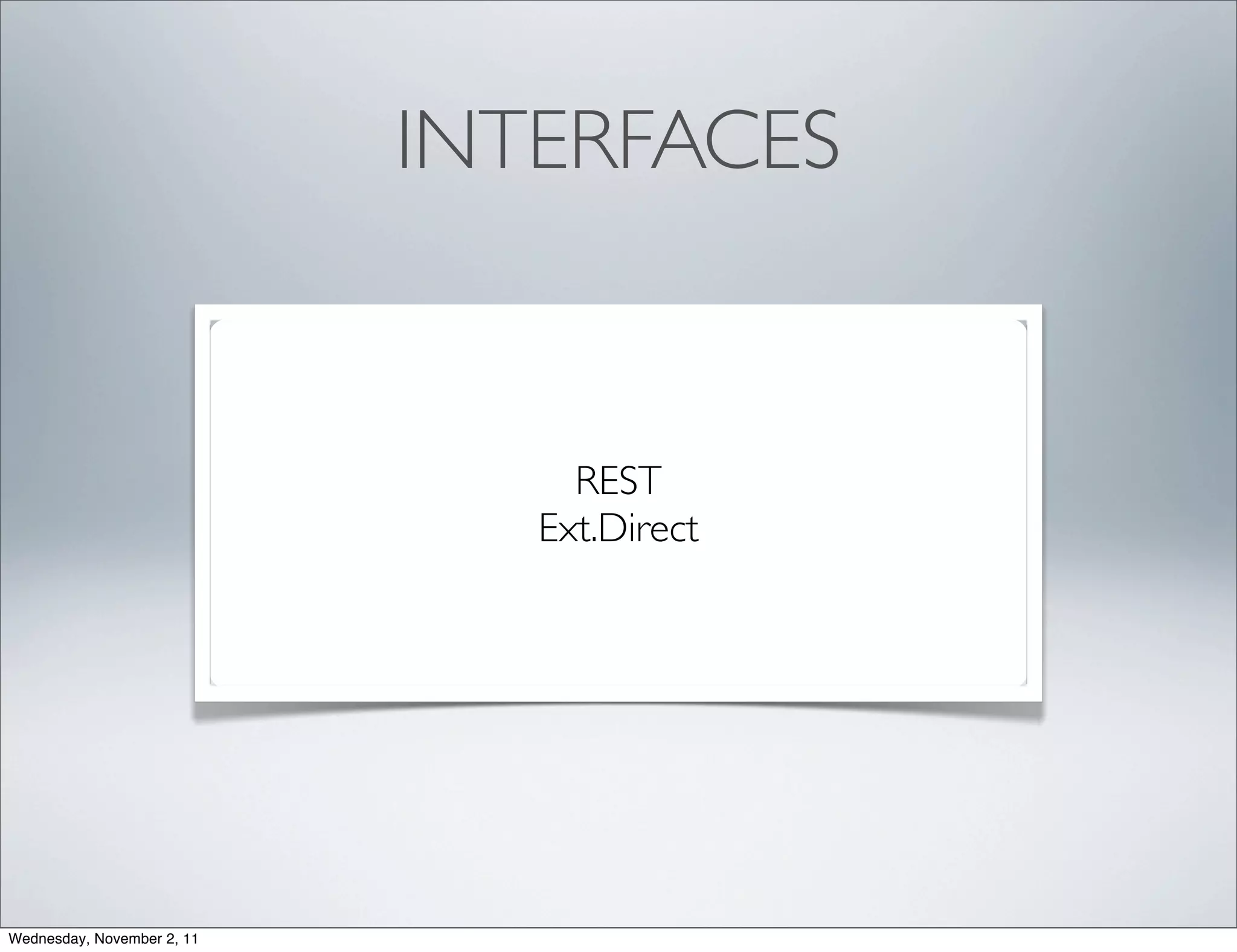 INTERFACES


                                 REST
                               Ext.Direct




Wednesday, November 2, 11
 