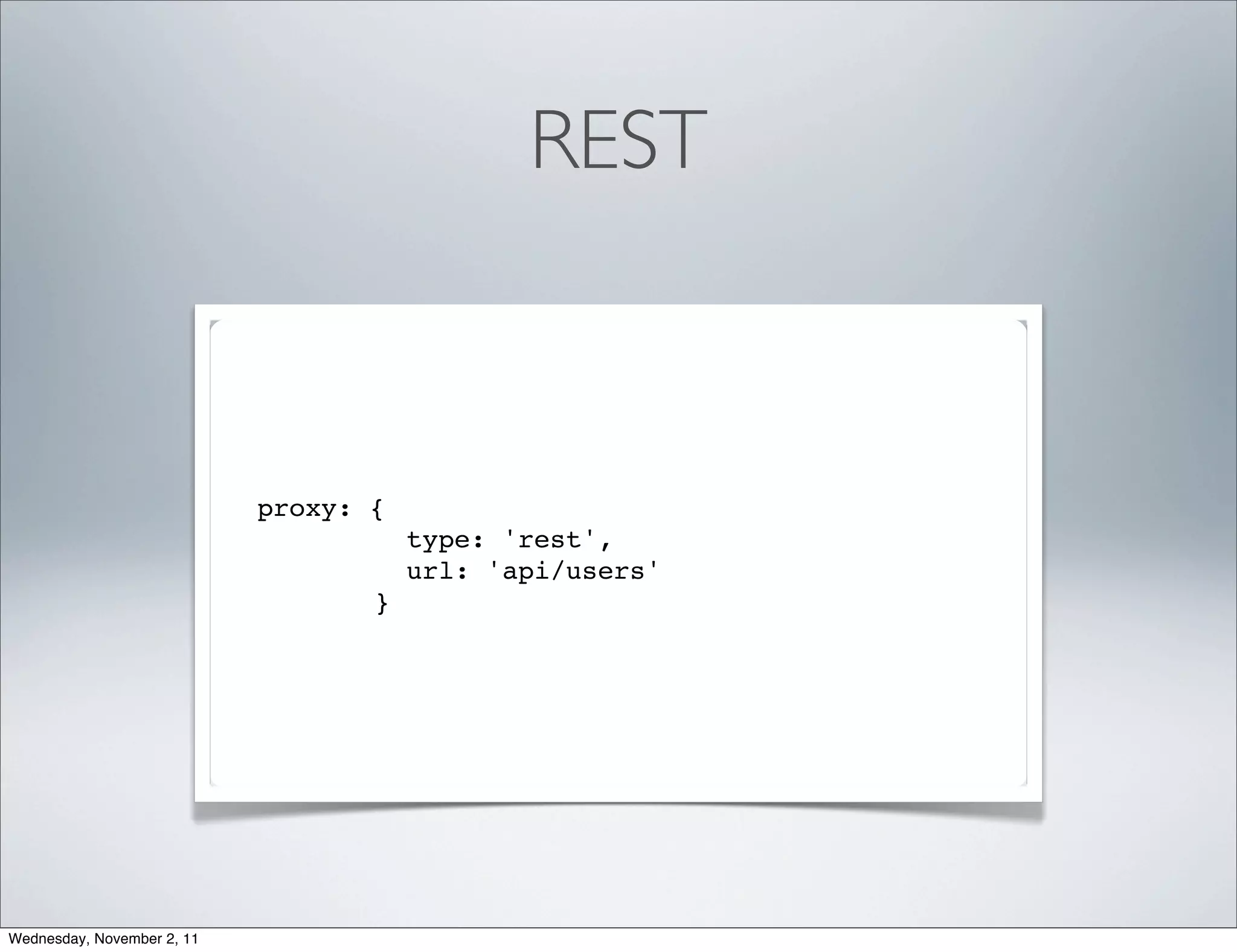 REST



                            proxy: {
                                       type: 'rest',
                                       url: 'api/users'
                                   }




Wednesday, November 2, 11
 