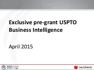April 2015
Exclusive pre-grant USPTO
Business Intelligence
 