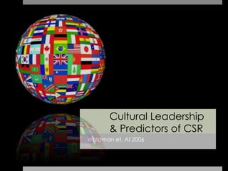 Cultural Leadership
& Predictors of CSR
Waldman et. Al 2006
 