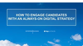 HOW TO ENGAGE CANDIDATES
WITH AN ALWAYS-ON DIGITAL STRATEGY
 