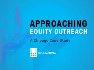 APPROACHING 
EQUITY OUTREACH 
A Chicago Case Study 
 