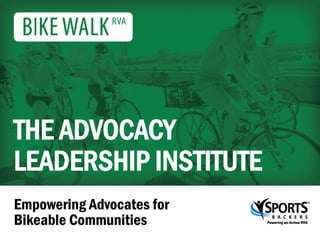 THE ADVOCACY 
LEADERSHIP INSTITUTE 
Empowering Advocates for BikeableCommunities  