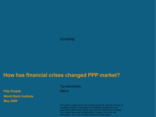 How has financial crises changed PPP market? World Bank Institute May  200 9 Filip Drapak 