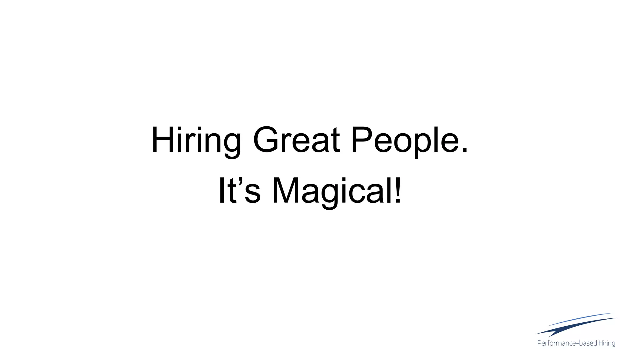 Hiring Great People.
It’s Magical!
 