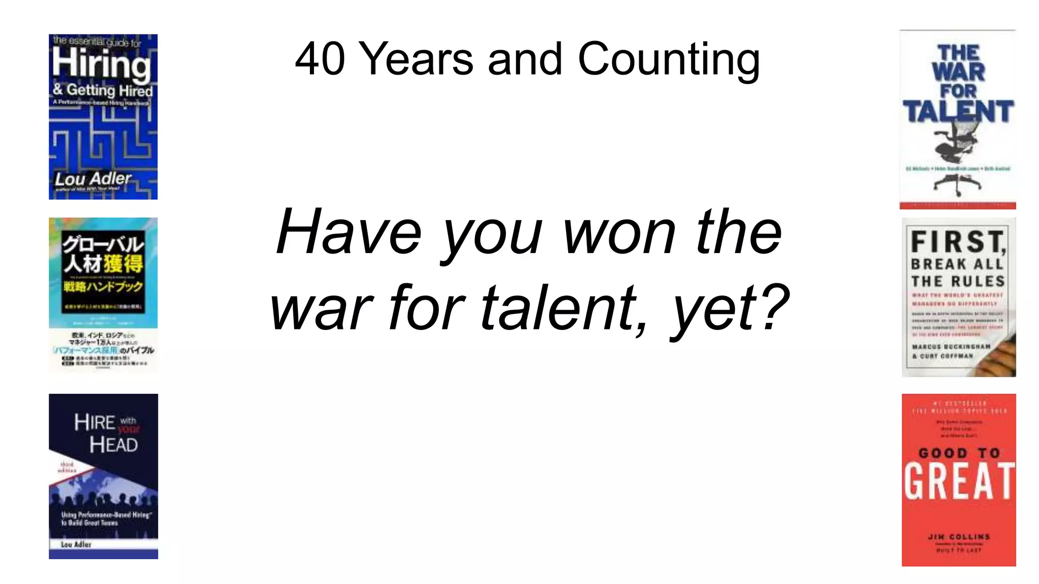 40 Years and Counting
Have you won the
war for talent, yet?
 