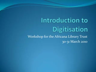 Introduction to Digitisation Workshop for the Africana Library Trust 30-31 March 2010 