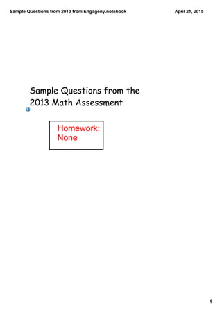 Sample Questions from 2013 from Engageny.notebook
1
April 21, 2015
Sample Questions from the
2013 Math Assessment
Homework:
None
 