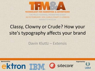 Classy, Clowny or Crude? How your
           site's typography affects your brand
                   Davin Kluttz – Extensis



Sponsored by:                                Organised by:
 