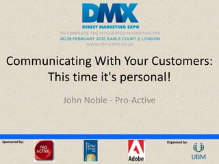 Communicating With Your Customers:
       This time it's personal!
                John Noble - Pro-Active



Sponsored by:                             Organised by:
 