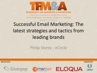 Successful Email Marketing: The
                latest strategies and tactics from
                          leading brands
                        Philip Storey - eCircle


Sponsored by:                                        Organised by:
 