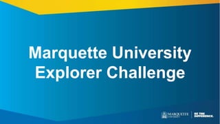 Marquette University
Explorer Challenge
 