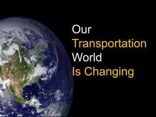 Our Transportation World Is Changing  