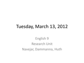 Tuesday, March 13, 2012

           English 9
        Research Unit
  Navejar, Dammanna, Huth
 