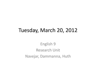 Tuesday, March 20, 2012

           English 9
        Research Unit
  Navejar, Dammanna, Huth
 