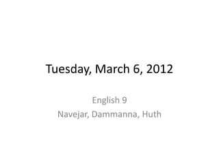Tuesday, March 6, 2012

           English 9
  Navejar, Dammanna, Huth
 