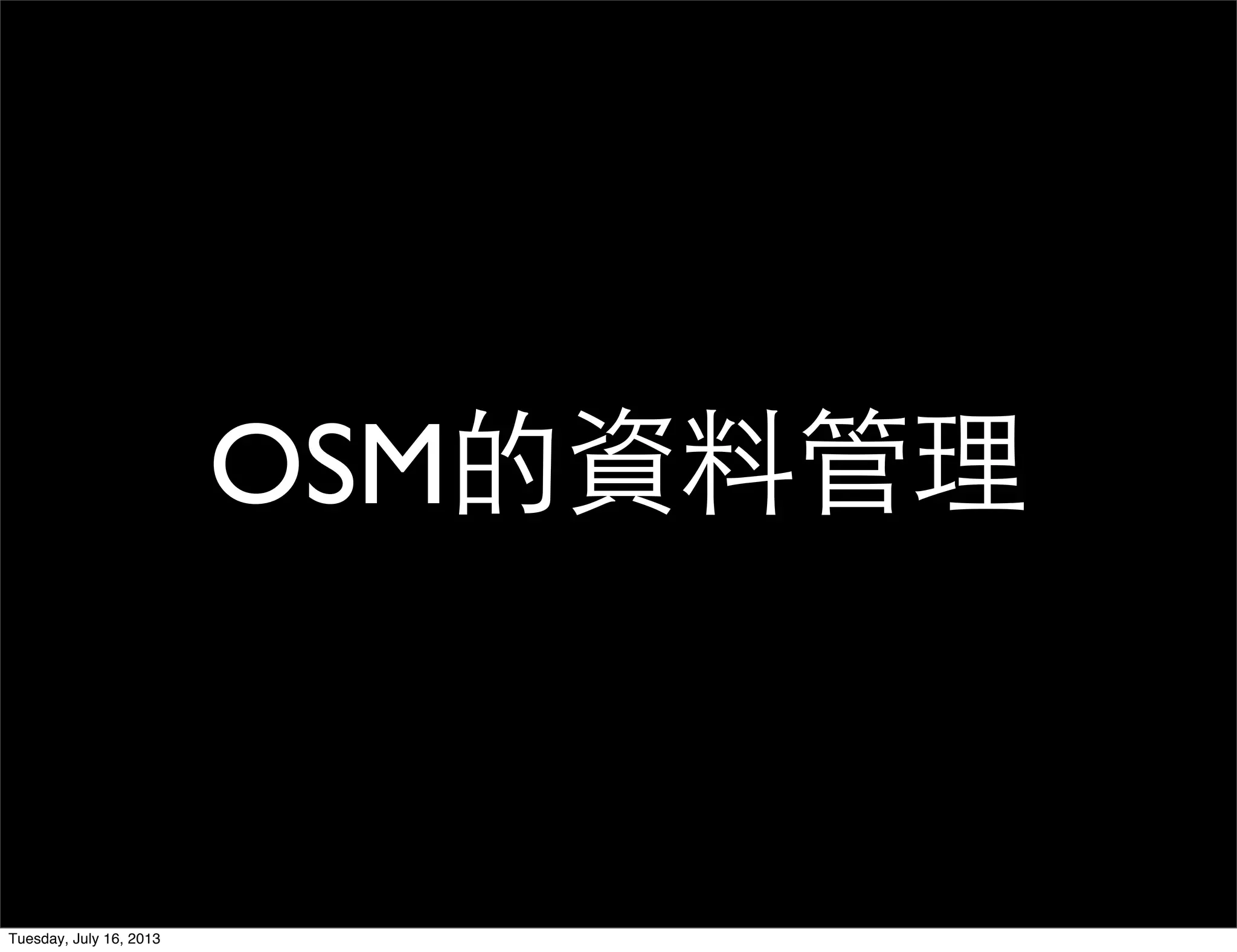 OSM的資料管理
Tuesday, July 16, 2013
 