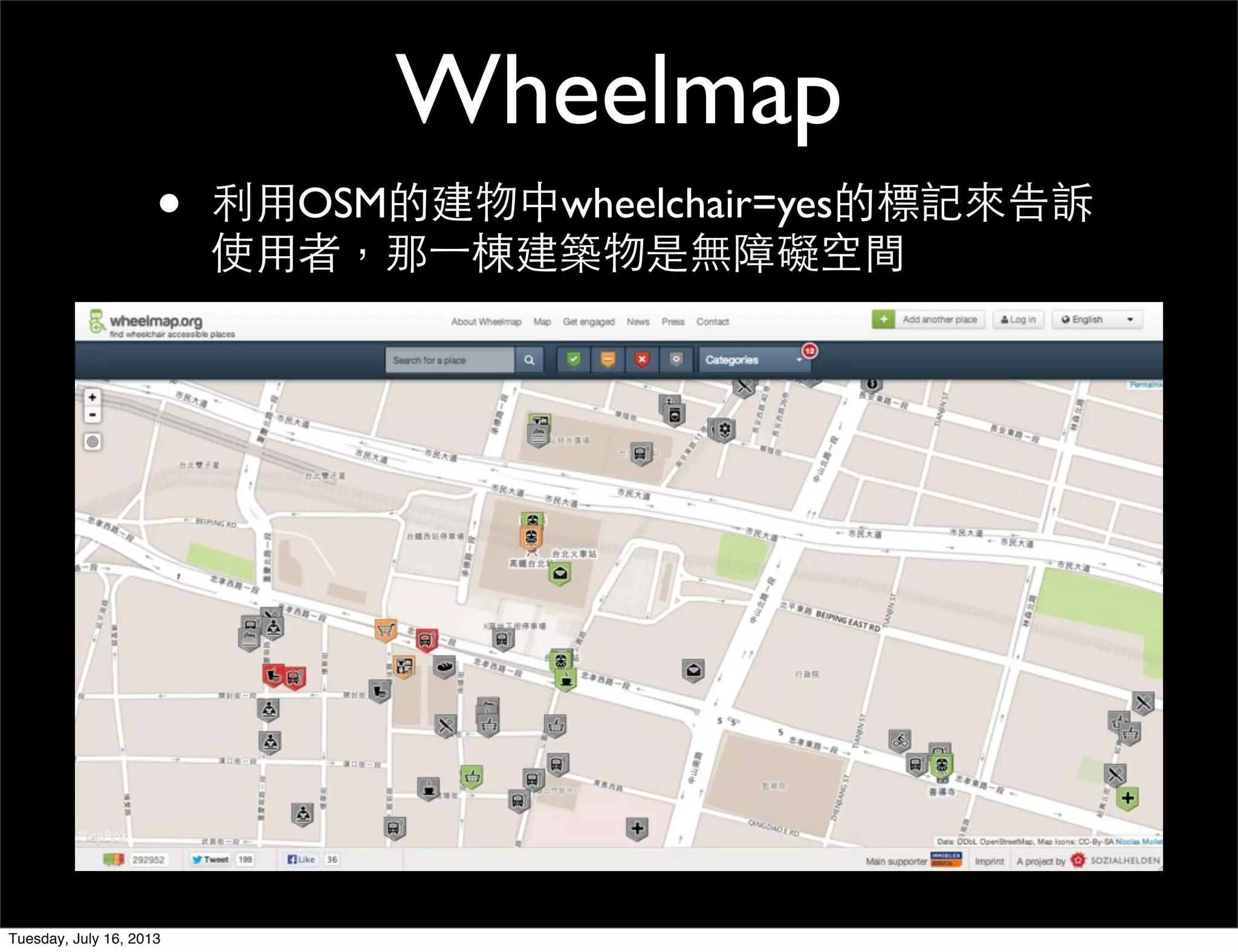 Wheelmap
• 利用OSM的建物中wheelchair=yes的標記來告訴
使用者，那一棟建築物是無障礙空間
Tuesday, July 16, 2013
 