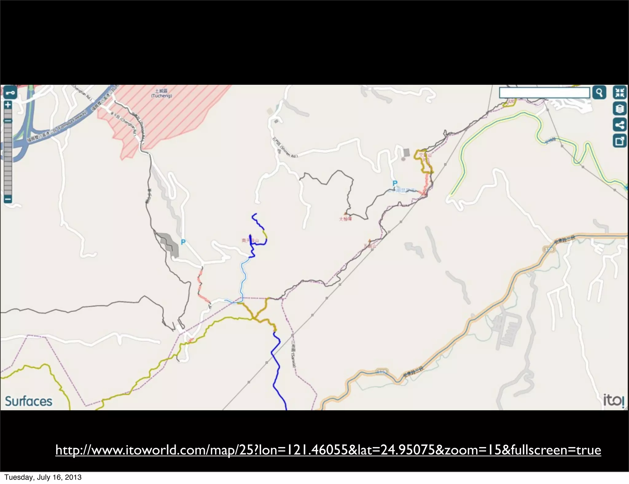 http://www.itoworld.com/map/25?lon=121.46055&lat=24.95075&zoom=15&fullscreen=true
Tuesday, July 16, 2013
 