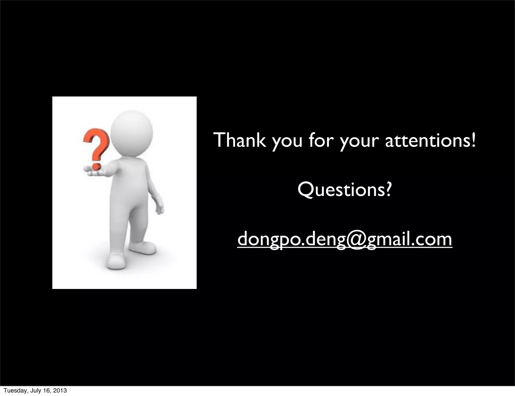 Thank you for your attentions!
Questions?
dongpo.deng@gmail.com
Tuesday, July 16, 2013
 