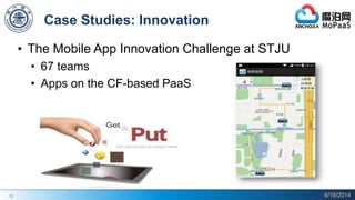 10
Case Studies: Innovation
• The Mobile App Innovation Challenge at STJU
• 67 teams
• Apps on the CF-based PaaS
6/19/2014
 
