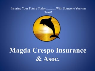 Insuring Your Future Today……….With Someone You can 
Trust! 
Magda Crespo Insurance 
& Asoc. 
 
