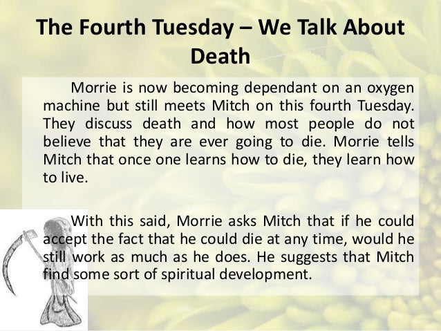 tuesday with morrie eulogy Mitch albom is an author, playwright, and screenwriter who has written seven books, including the international bestseller tuesdays with morrie, the bestselling memoir of all time his first novel, the five people you meet in heaven, was an instant number-one new york times bestseller that has since. tuesday with morrie eulogy Mitch albom is an author, playwright, and screenwriter who has written seven books, including the international bestseller tuesdays with morrie, the bestselling memoir of all time his first novel, the five people you meet in heaven, was an instant number-one new york times bestseller that has since.