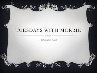 TUESDAYS WITH MORRIE
       Anticipation Guide
 