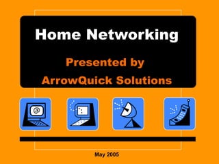 Home Networking Presented by  ArrowQuick Solutions May 2005 