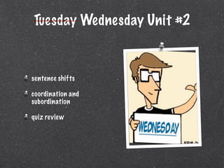 Tuesday Wednesday Unit #2


sentence shifts

coordination and
subordination

quiz review
 