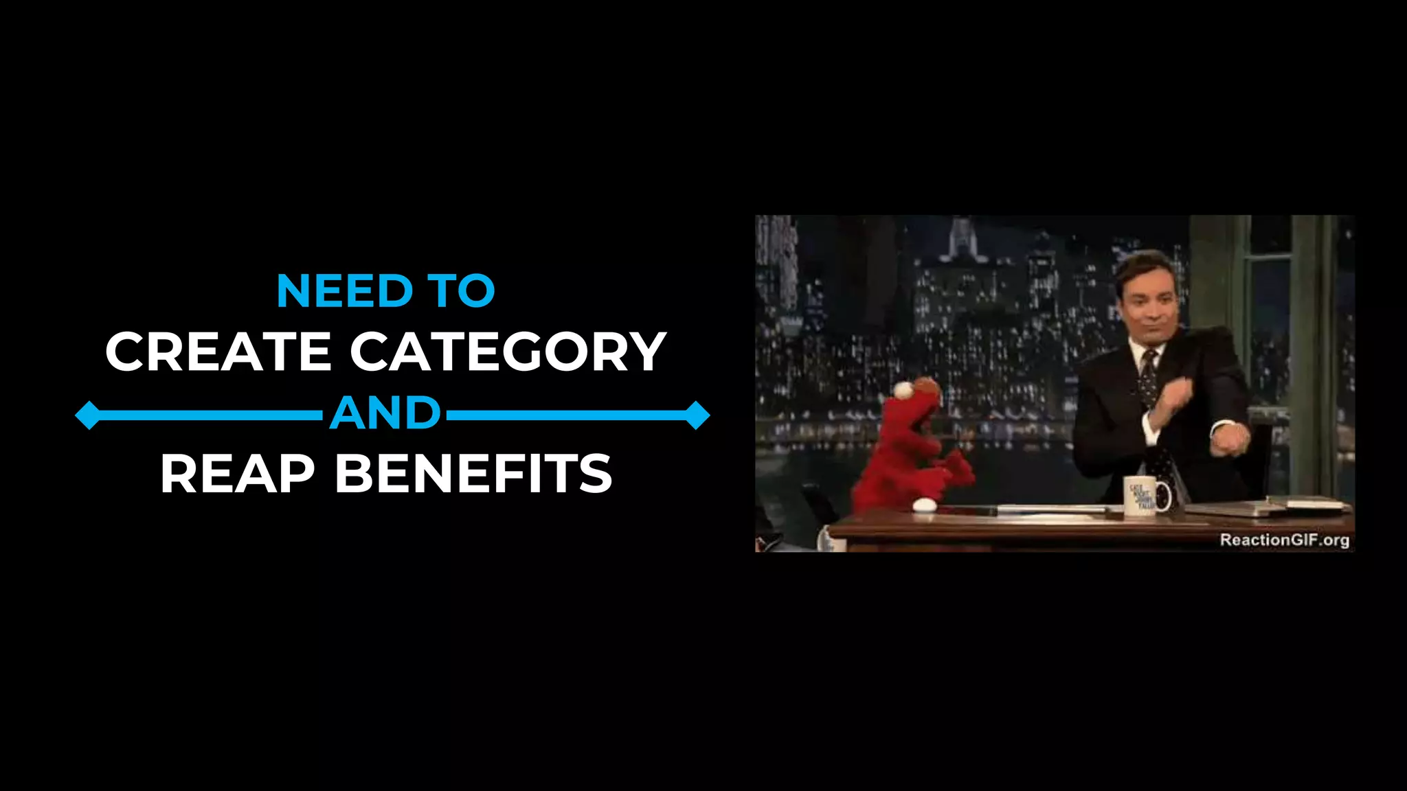 © Copyright 2018, Gainsight, Inc., All rights reserved
NEED TO
CREATE CATEGORY
AND
REAP BENEFITS
 