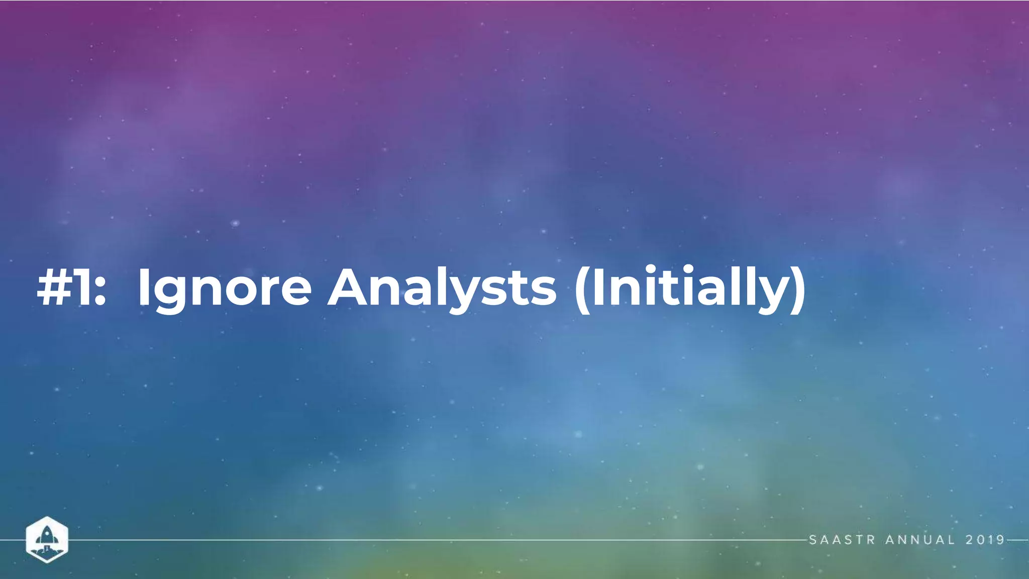 #1: Ignore Analysts (Initially)
 