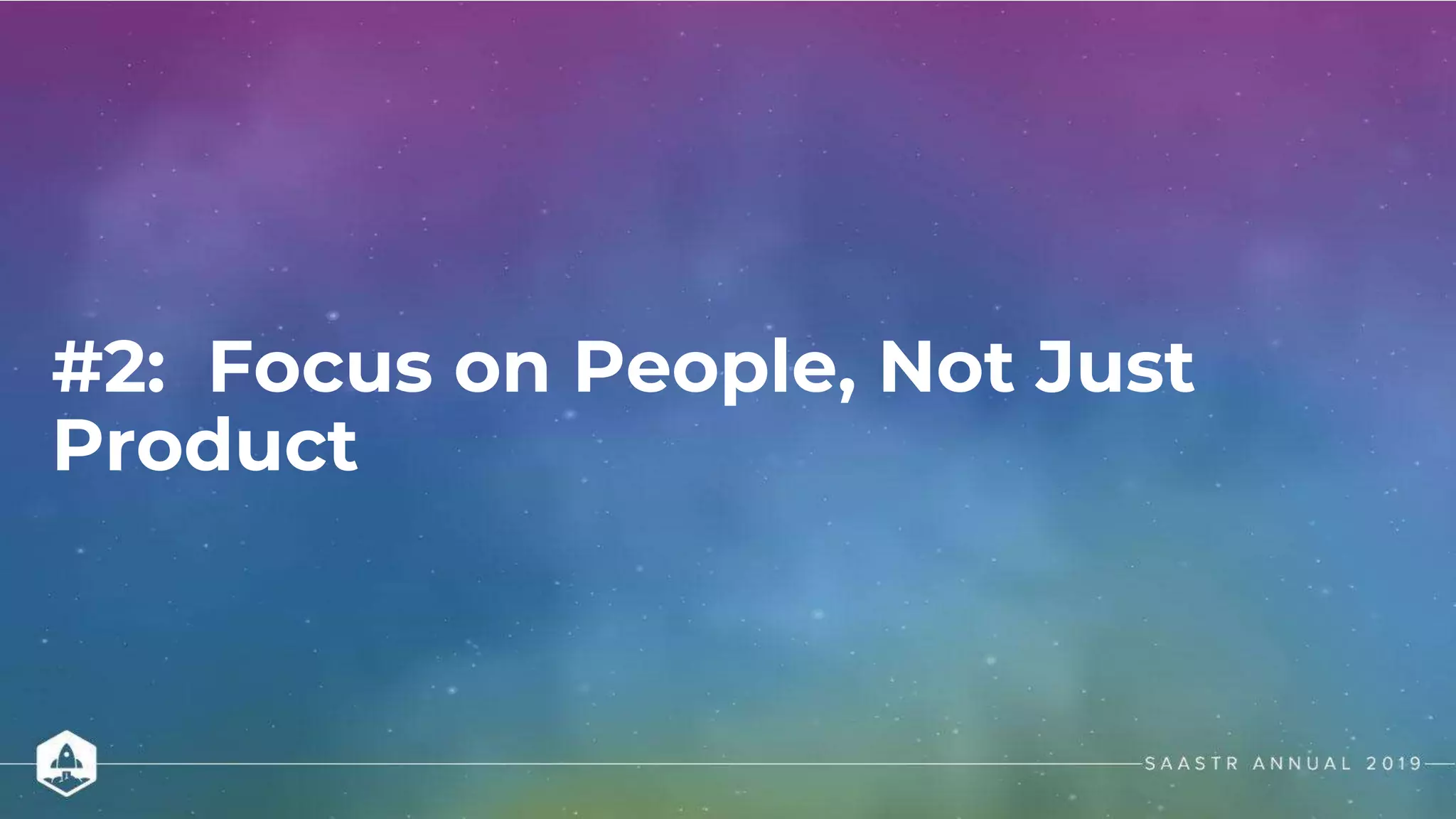 #2: Focus on People, Not Just
Product
 