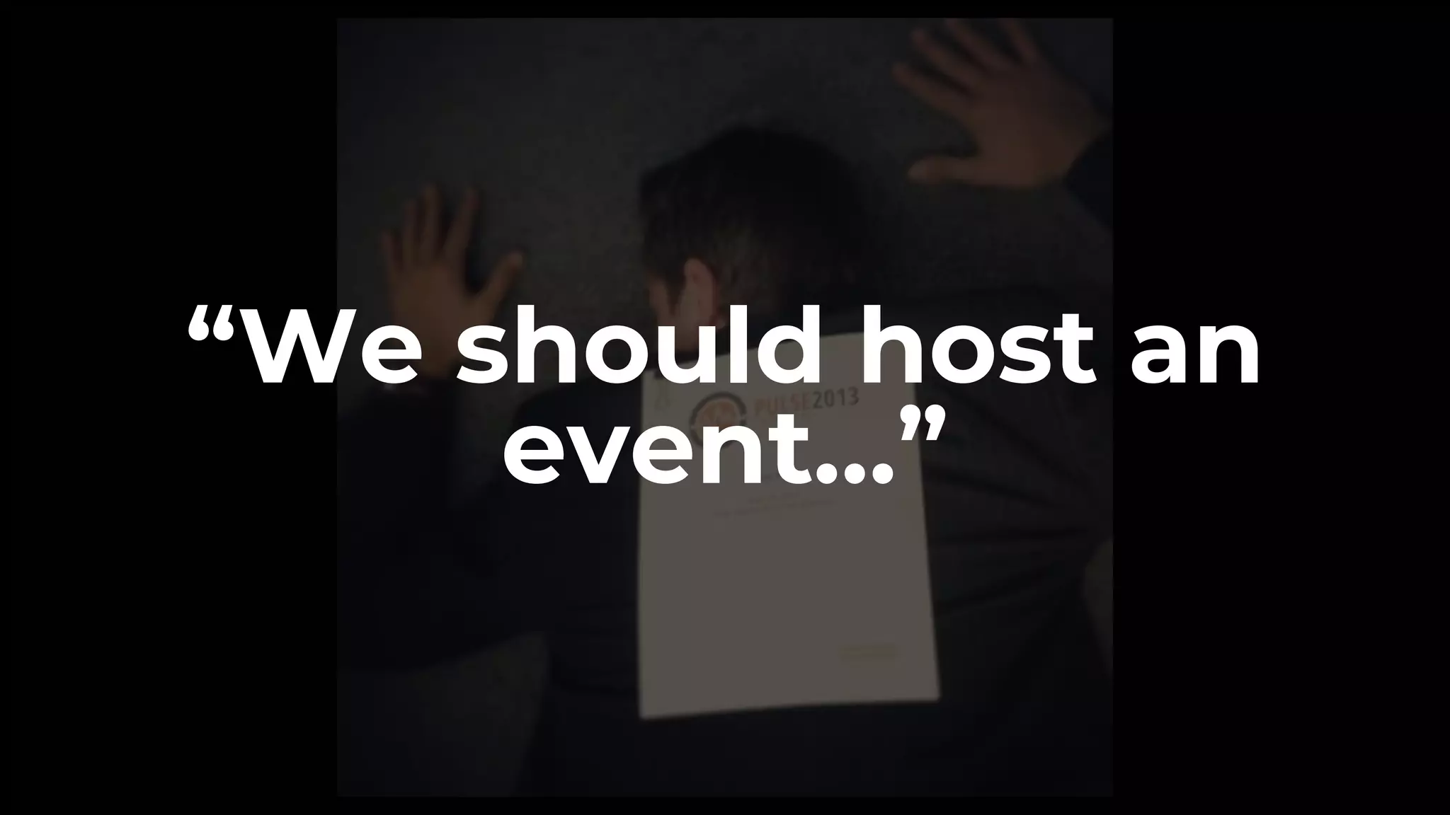 © Copyright 2018, Gainsight, Inc., All rights reserved
“We should host an
event…”
 