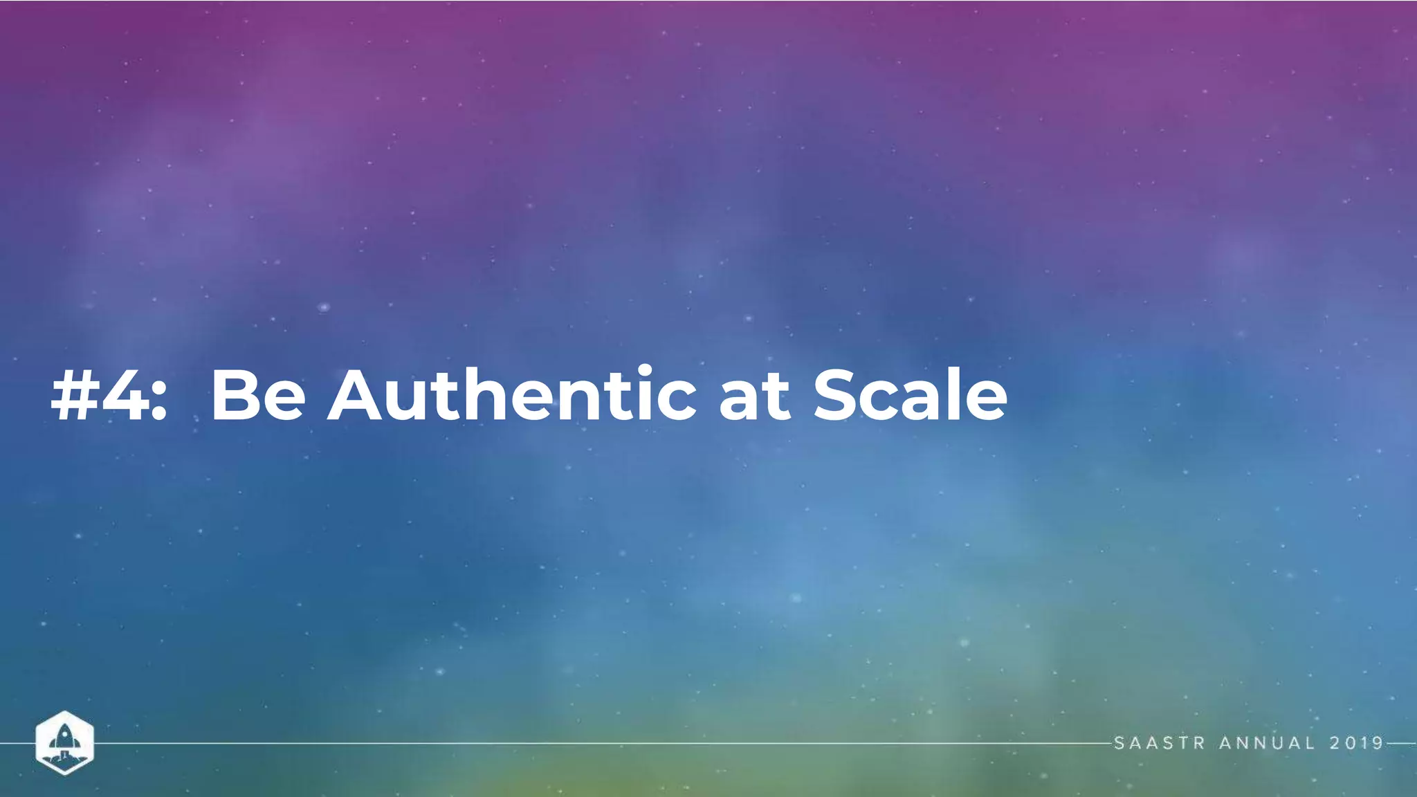 #4: Be Authentic at Scale
 