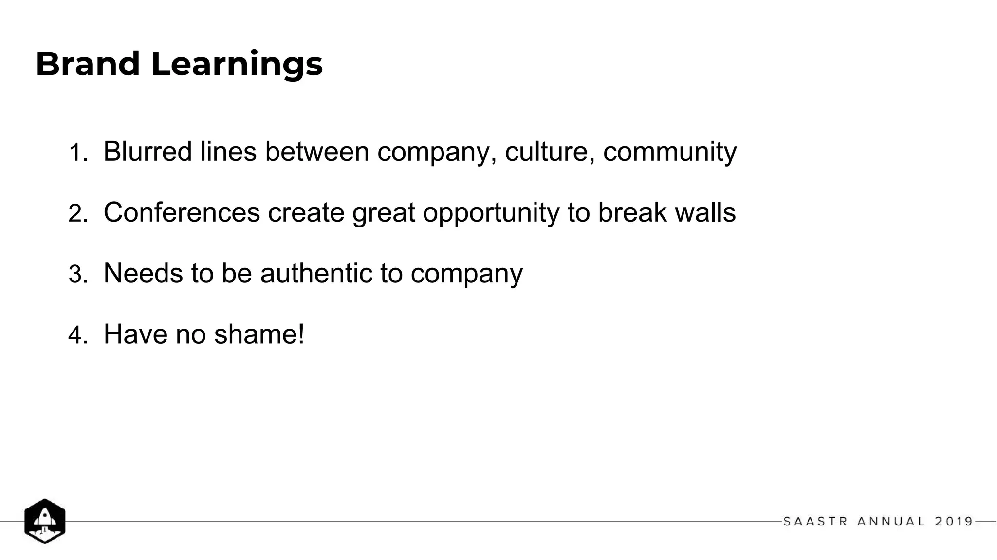 Brand Learnings
1. Blurred lines between company, culture, community
2. Conferences create great opportunity to break walls
3. Needs to be authentic to company
4. Have no shame!
 