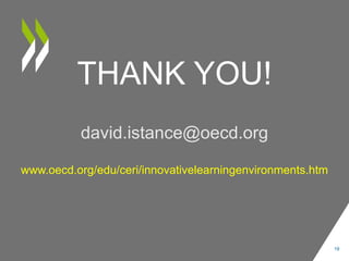 THANK YOU!
david.istance@oecd.org
www.oecd.org/edu/ceri/innovativelearningenvironments.htm

19

 